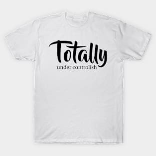 Totally under controlish Funny Mothersday Gift T-Shirt